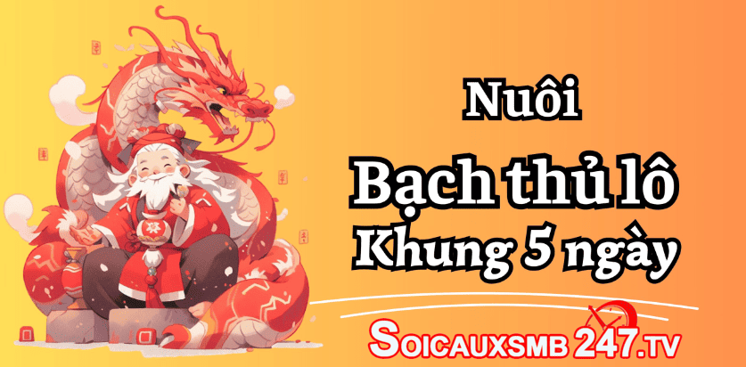 Nuôi bạch thủ lô khung 5 ngày bất bại chính xác cao